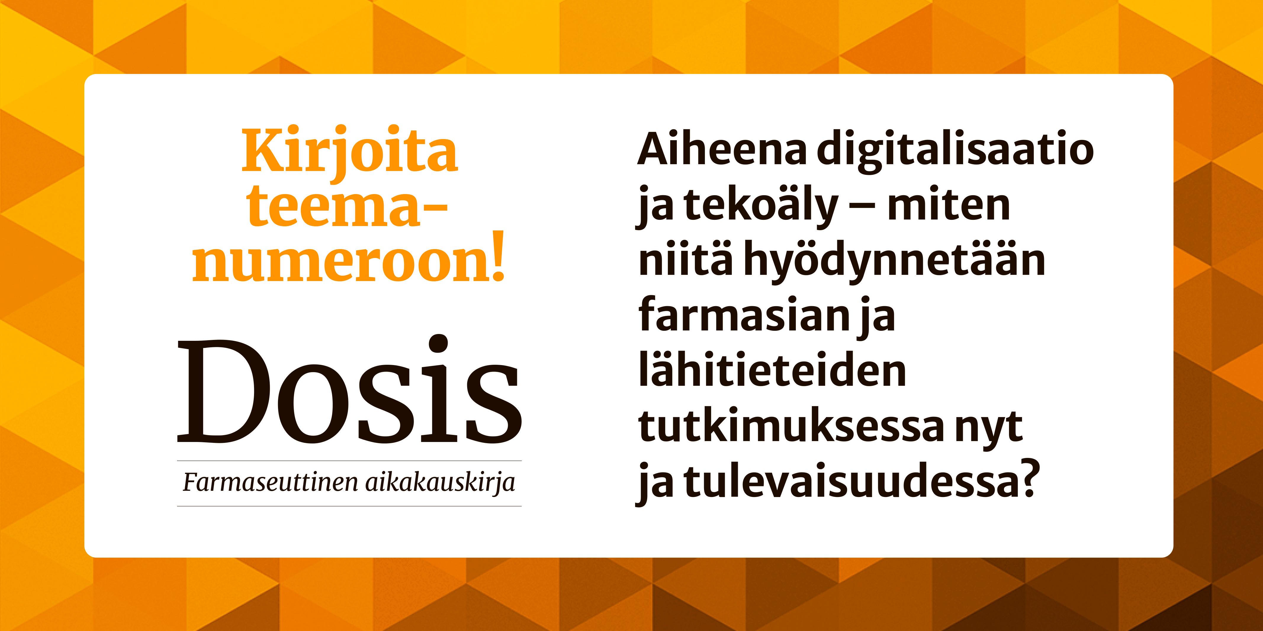 Kirjoita teemanumeroon! Dosis, Farmaseuttinen aikakauslehti. Aiheena digitalisaatio ja tekoäly - miten niitä hyödynnetään farmasian ja lähitieteiden tutkimuksessa nyt ja tulevaisuudessa?
