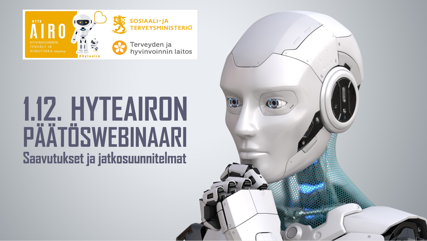 Hyteairon päätöswebinaari 1.12.2021 Saavutukset ja jatkosuunnitelmat. Hyteairo-ohjelman, STM:n ja THL:n logot, kuvassa miettivä humanoidi, logon kuvassa robotti ja koirarobotti.