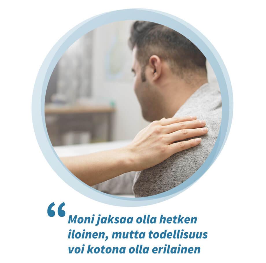 Mies katsoo poispäin. Joku koskettaa hänen olkapäätään myötätuntoisesti. Sitaatti sivun videolta: Moni jaksaa olla hetken iloinen, mutta todellisuus voi kotona olla erilainen.