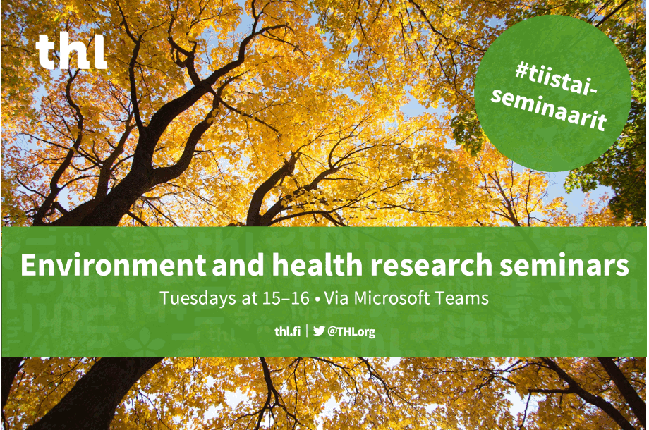 Environment and health research seminars, tuesdays at 15-16, via Microsoft Teams, hashtag tiistaiseminaarit.