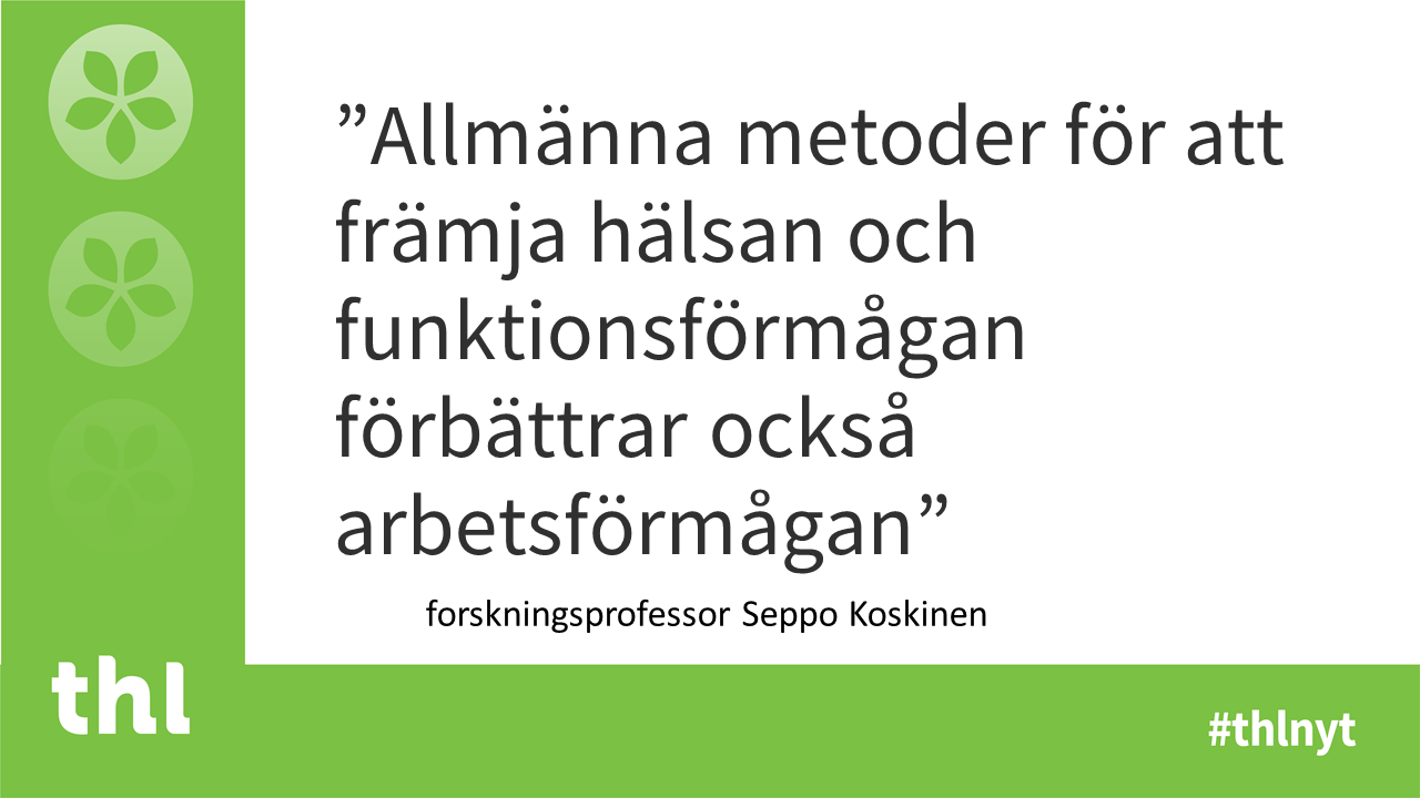 Allmänna metoder för att främja hälsan och funktionsförmågan förbättrar också arbetsförmågan, påminner forskningsprofessor Seppo Koskinen.